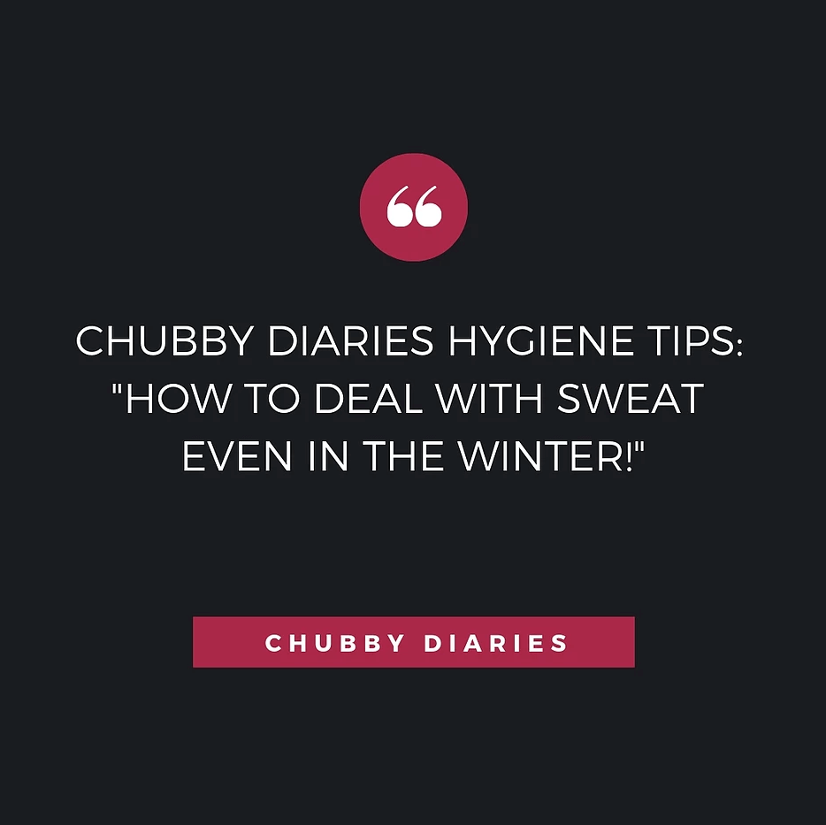 Chubby Diaries Hygiene Tips: How to Deal With Sweat Even in the Winter!